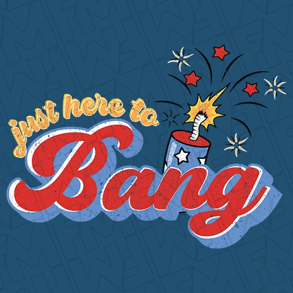 Just Here to Bang 4th of July Fireworks Funny Patriotic DTF Transfer applied to a shirt